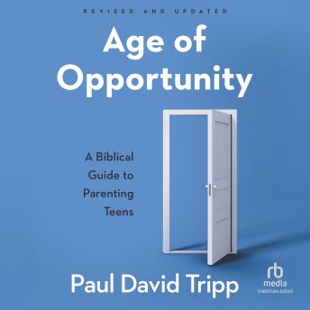 Age of Opportunity, Revised and Expanded: A Biblical Guide to Parenting Teens