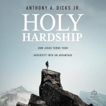 Holy Hardship: How Jesus Turns Your Adversity into an Advantage