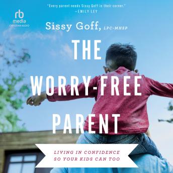 Download Worry-Free Parent: Living in Confidence So Your Kids Can Too by Sissy Goff