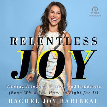 Relentless Joy: Finding Freedom, Passion, and Happiness (Even When You Have to Fight for It)