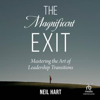 The Magnificent Exit: Mastering the Art of Leadership Transitions