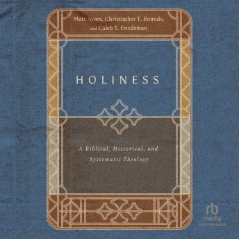 Holiness: A Biblical, Historical, and Systematic Theology