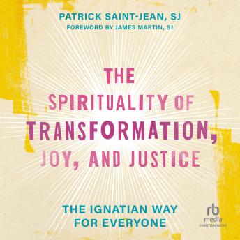 The Spirituality of Transformation, Joy, and Justice: The Ignatian Way for Everyone