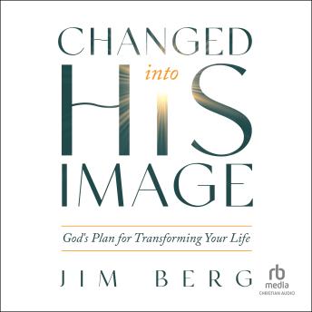Changed into His Image: God's Plan for Transforming Your Life