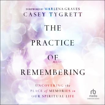 The Practice of Remembering: Uncovering the Place of Memories in Our Spiritual Life