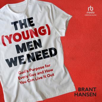Download (Young) Men We Need: God's Purpose for Every Guy and How You Can Live It Out by Brant Hansen