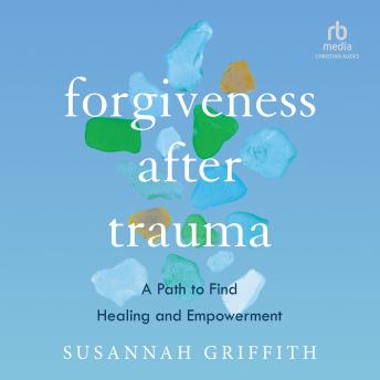 Forgiveness after Trauma: A Path to Find Healing and Empowerment