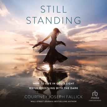 Still Standing: How to Live in God's Light While Wrestling with the Dark