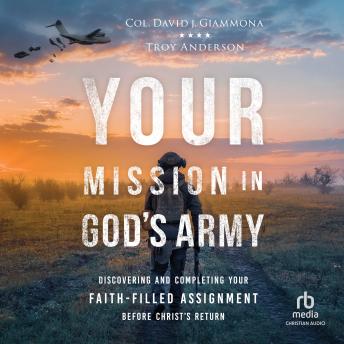 Download Your Mission in God's Army: Discovering and Completing Your Faith-Filled Assignment before Christ's Return by Troy Anderson, Col. David J. Giammona