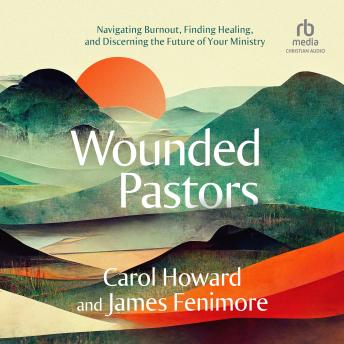 Wounded Pastors: Navigating Burnout, Finding Healing, and Discerning the Future of Your Ministry