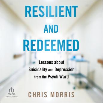 Resilient and Redeemed: Lessons about Suicidality and Depression from the Psych Ward