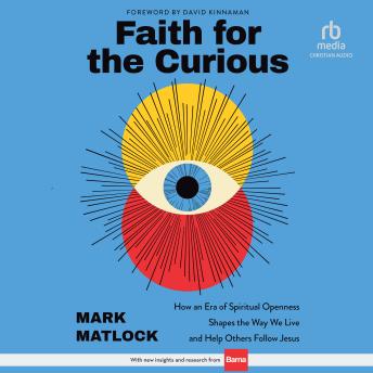 Faith for the Curious: How an Era of Spiritual Openness Shapes the Way We Live and Help Others Follow Jesus