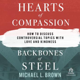 Hearts of Compassion, Backbones of Steel: How to Discuss Controversial Topics with Love and Kindness