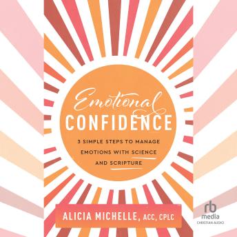 Emotional Confidence: 3 Simple Steps to Manage Emotions with Science and Scripture