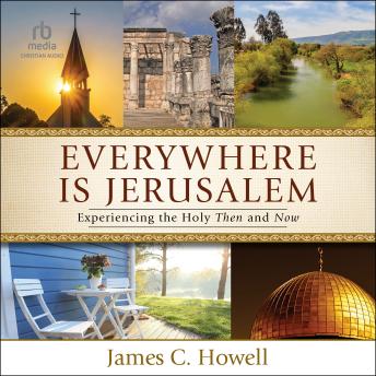 Everywhere Is Jerusalem: Experiencing the Holy Then and Now