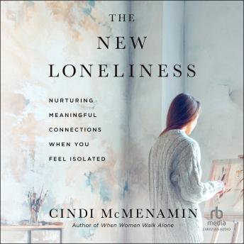 The New Loneliness: Nurturing Meaningful Connections When You Feel Isolated