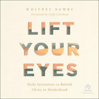 Lift Your Eyes: Daily Invitations to Behold Christ in Motherhood