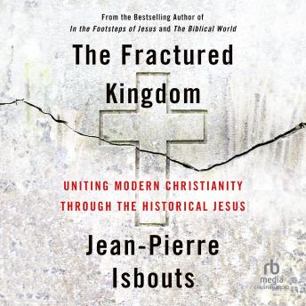 The Fractured Kingdom: Uniting Modern Christianity through the Historical Jesus