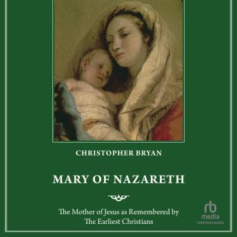 Mary of Nazareth: The Mother of Jesus as Remembered by The Earliest Christians