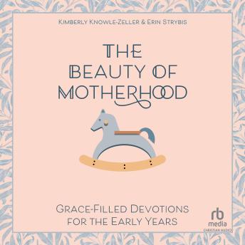 The Beauty of Motherhood: Grace-Filled Devotions for the Early Years