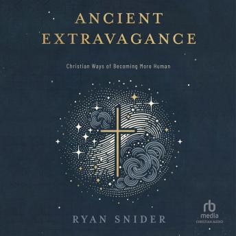 Ancient Extravagance: Christian Ways of Becoming More Human