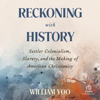Reckoning with History: Settler Colonialism, Slavery, and the Making of American Christianity