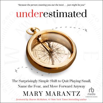 Underestimated: The Surprisingly Simple Shift to Quit Playing Small, Name the Fear, and Move Forward Anyway