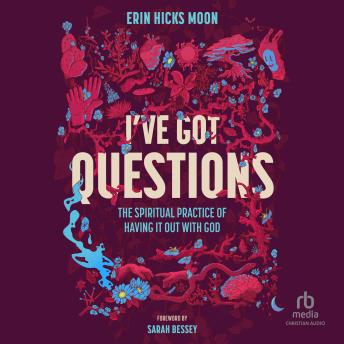 I've Got Questions: The Spiritual Practice of Having It Out with God