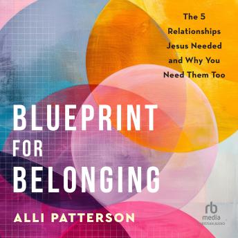Blueprint for Belonging: The 5 Relationships Jesus Needed and Why You Need Them Too