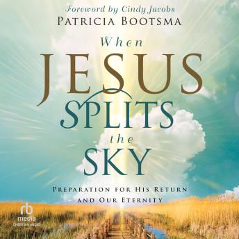When Jesus Splits the Sky: Preparation for His Return and Our Eternity