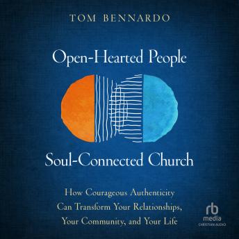 Open-Hearted People, Soul-Connected Church: How Courageous Authenticity Can Transform Your Relationships, Your Community, and Your Life