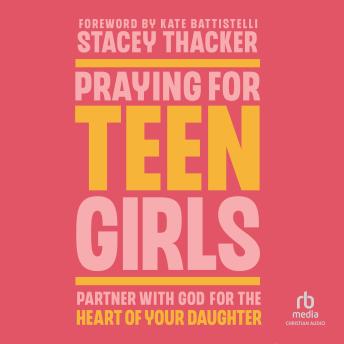 Praying for Teen Girls: Partner with God for the Heart of Your Daughter