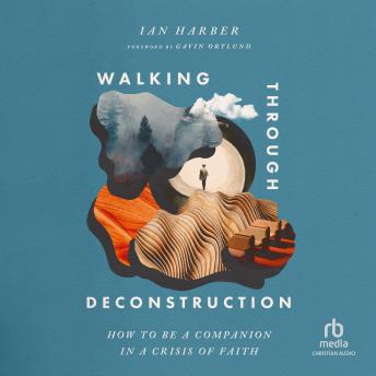 Walking Through Deconstruction: How to Be a Companion in a Crisis of Faith by Ian Harber