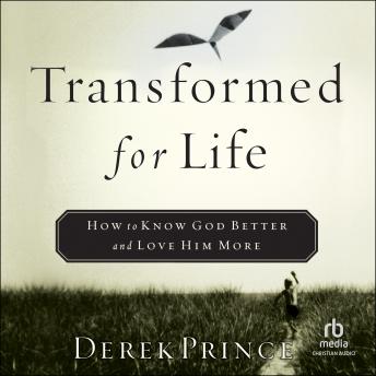 Transformed for Life: How to Know God Better and Love Him More