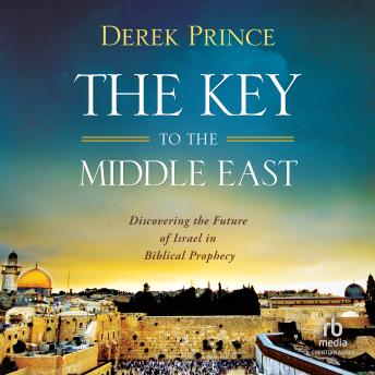 The Key to the Middle East: Discovering the Future of Israel in Biblical Prophecy