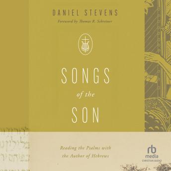 Songs of the Son: Reading the Psalms with the Author of Hebrews