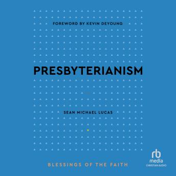 Presbyterianism: Blessings of the Faith - Sean Michael Lucas Presbyterianism: Blessings of the Faith - Sean Michael Lucas