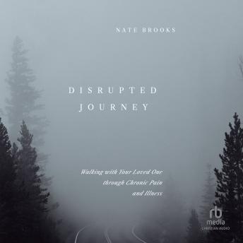 Disrupted Journey: Walking with Your Loved One through Chronic Pain and Illness