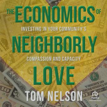 The Economics of Neighborly Love: Investing in Your Community's Compassion and Capacity