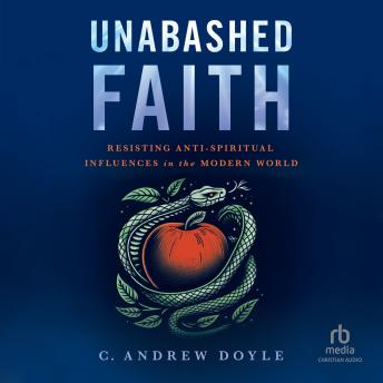 Unabashed Faith: Resisting Anti-Spiritual Influences in the Modern World