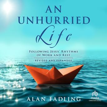 An Unhurried Life: Following Jesus' Rhythms of Work and Rest, Revised and Expanded