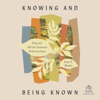 Knowing and Being Known: Hope for All Our Intimate Relationships