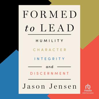 Formed to Lead: Humility, Character, Integrity, and Discernment