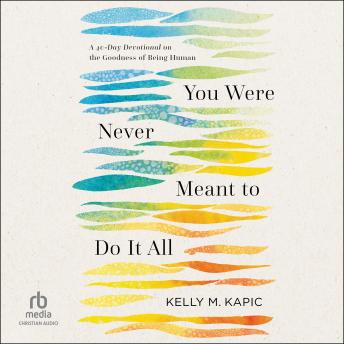 You Were Never Meant to Do It All: A 40-Day Devotional on the Goodness of Being Human