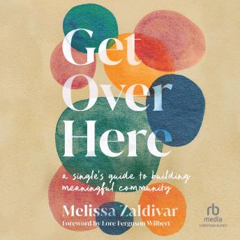 Get Over Here: A Single's Guide to Building Meaningful Community