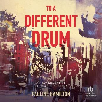 To a Different Drum: An Adventure of Radical Obedience Audiobook by Pauline Hamilton