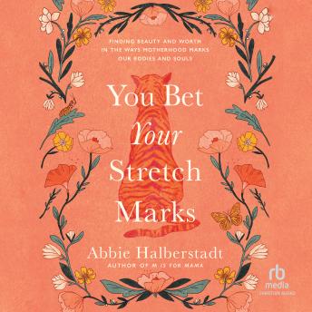 You Bet Your Stretch Marks: Finding Beauty and Worth in the Ways Motherhood Marks Our Bodies and Souls - Abbie Halberstadt You Bet Your Stretch Marks: Finding Beauty and Worth in the Ways Motherhood Marks Our Bodies and Souls - Abbie Halberstadt