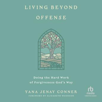 Living Beyond Offense: Doing the Hard Work of Forgiveness God's Way
