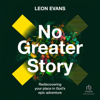 No Greater Story: Rediscovering your place in God's epic adventure