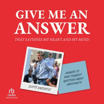Give Me an Answer That Satisfies My Heart and My Mind: Answers to Your Toughest Questions about Christianity